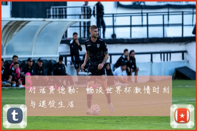 对话费德勒：畅谈世界杯激情时刻与退役生活