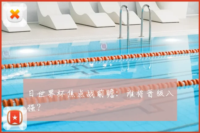 日世界杯焦点战前瞻：谁将晋级八强？
