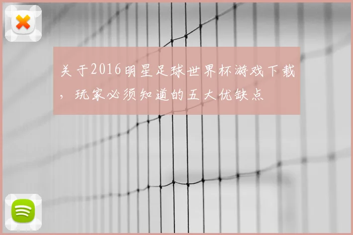 关于2016明星足球世界杯游戏下载，玩家必须知道的五大优缺点