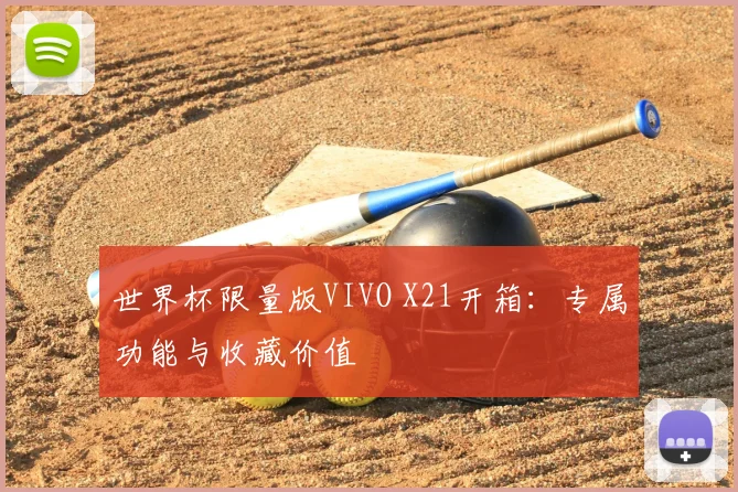 世界杯限量版VIVO X21开箱：专属功能与收藏价值